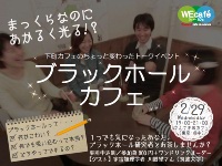 WEcafe vol.24「ブラックホールカフェ」2月29日（水）開催！