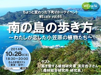 WEcafe vol.46　「南の島の歩き方　～わたしが恋した小笠原の植物たち～」 10／26（日）開催！