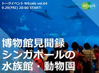 WEcafe vol.64 「博物館見聞録「シンガポールの水族館・動物園」9/29（金）開催！